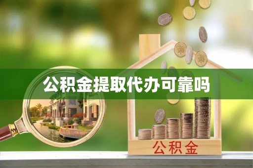 弋江公积金提取代办可靠吗