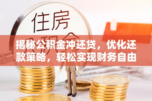 弋江揭秘公积金冲还贷，优化还款策略，轻松实现财务自由