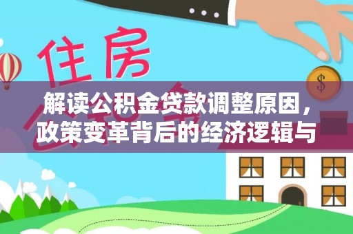 弋江解读公积金贷款调整原因，政策变革背后的经济逻辑与民生影响